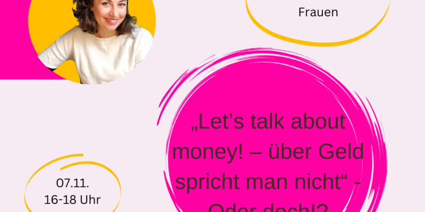 „Let’s talk about money! – über Geld spricht man nicht“ – Oder doch!? – Finanzworkshop für Frauen